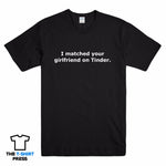 Tinder T-Shirt - I Matched Your Girlfriend on TInder